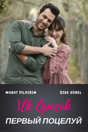 Первый поцелуй / Ilk Opucuk Все серии (2017) смотреть онлайн турецкий фильм на русском языке