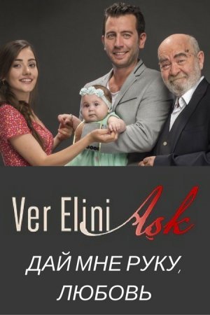 Дай мне руку, любовь / Ver Elini Ask Все серии (2017) смотреть онлайн турецкий сериал на русском языке